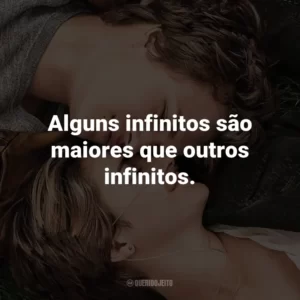 Alguns infinitos são maiores que outros infinitos. – Hazel Grace.