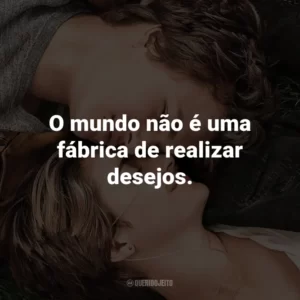 O mundo não é uma fábrica de realizar desejos. – Augustus Waters.