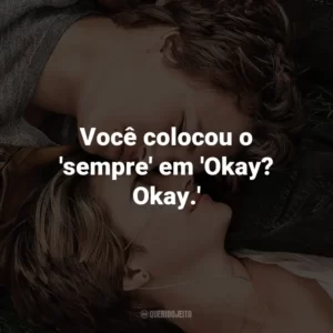 Você colocou o ‘sempre’ em ‘Okay? Okay.’ – Hazel Grace.