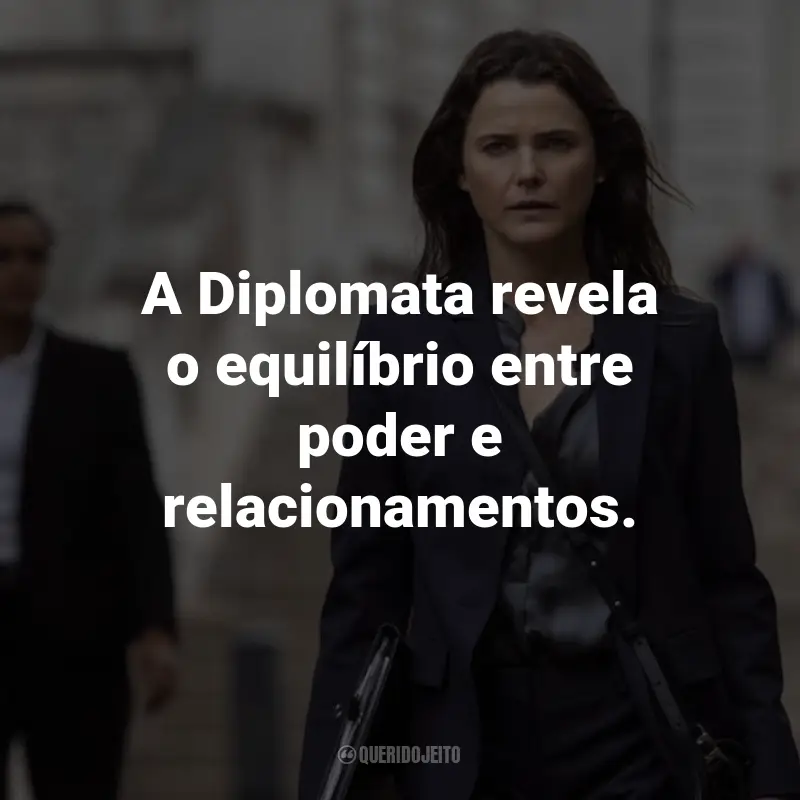 Frases da Série A Diplomata: A Diplomata revela o equilíbrio entre poder e relacionamentos.