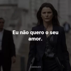 Eu não quero o seu amor.