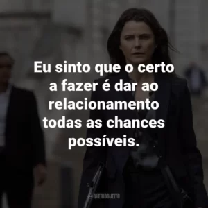 Eu sinto que o certo a fazer é dar ao relacionamento todas as chances possíveis.