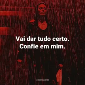 Vai dar tudo certo. Confie em mim.
