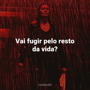 Vai fugir pelo resto da vida?