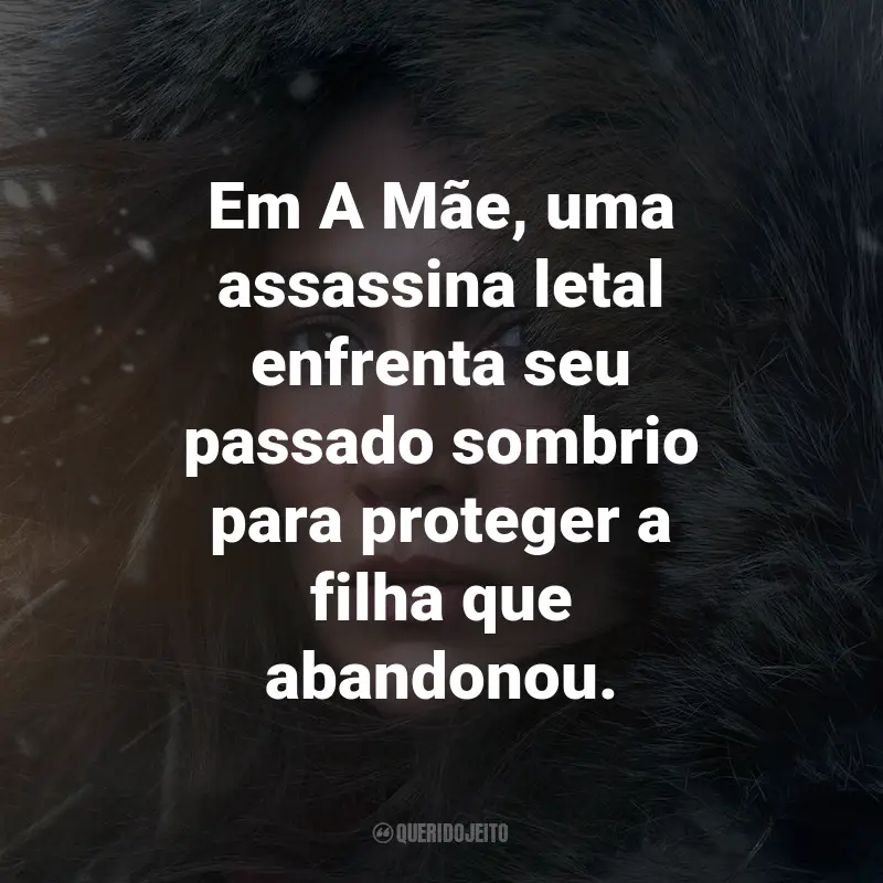 Frases do Filme A Mãe: Em A Mãe, uma assassina letal enfrenta seu passado sombrio para proteger a filha que abandonou.