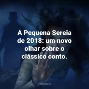 A Pequena Sereia de 2018: um novo olhar sobre o clássico conto.