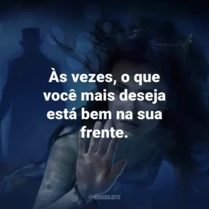 Às vezes, o que você mais deseja está bem na sua frente. – Elizabeth.