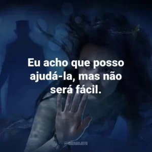 Eu acho que posso ajudá-la, mas não será fácil. – Locke.