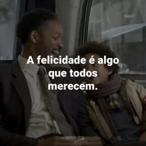 A felicidade é algo que todos merecem. – Chris Gardner.