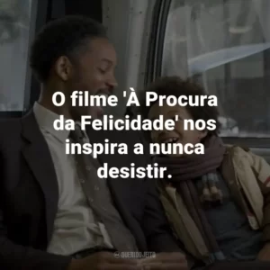 O filme ‘À Procura da Felicidade’ nos inspira a nunca desistir.