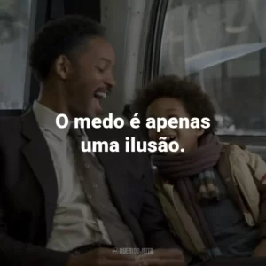O medo é apenas uma ilusão. – Chris Gardner.