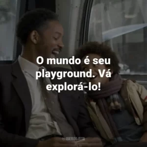 O mundo é seu playground. Vá explorá-lo! – Chris Gardner.