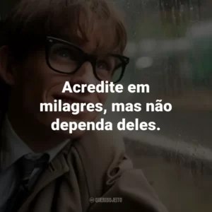 Acredite em milagres, mas não dependa deles. – Stephen Hawking.