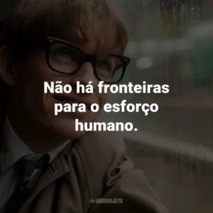 Não há fronteiras para o esforço humano. – Stephen Hawking.
