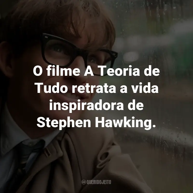 Frases do Filme A Teoria de Tudo: O filme A Teoria de Tudo retrata a vida inspiradora de Stephen Hawking.