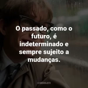 O passado, como o futuro, é indeterminado e sempre sujeito a mudanças. – Stephen Hawking.