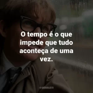 O tempo é o que impede que tudo aconteça de uma vez. – Stephen Hawking.
