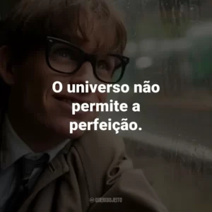 O universo não permite a perfeição. – Stephen Hawking.