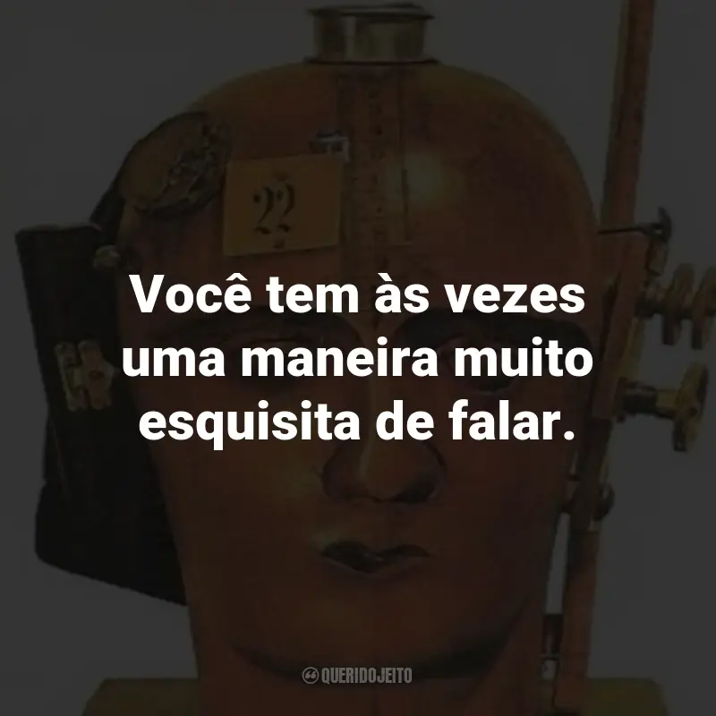 Frases do Livro Admirável Mundo Novo: Você tem às vezes uma maneira muito esquisita de falar.