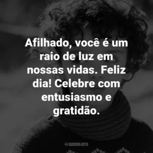 Afilhado, você é um raio de luz em nossas vidas. Feliz dia! Celebre com entusiasmo e gratidão.