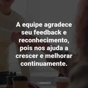 A equipe agradece seu feedback e reconhecimento, pois nos ajuda a crescer e melhorar continuamente.