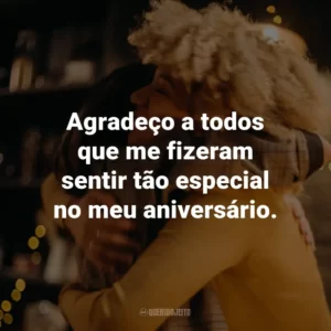 Agradeço a todos que me fizeram sentir tão especial no meu aniversário.