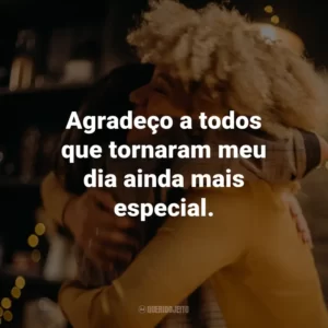 Agradeço a todos que tornaram meu dia ainda mais especial.