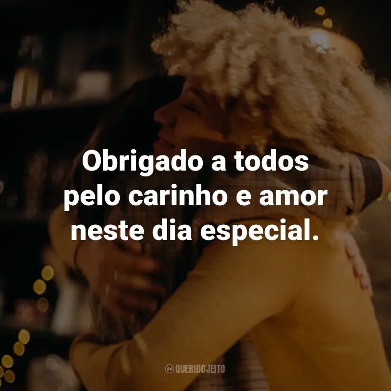 Frases de Agradecimento de Aniversário: Obrigado a todos pelo carinho e amor neste dia especial.