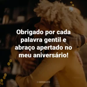 Obrigado por cada palavra gentil e abraço apertado no meu aniversário!