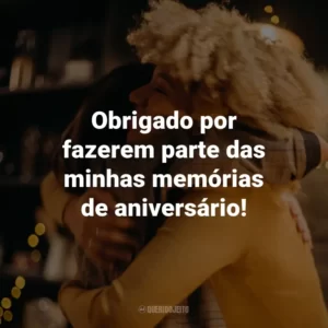 Obrigado por fazerem parte das minhas memórias de aniversário!