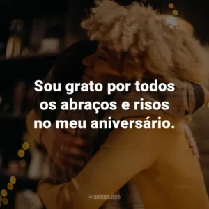 Sou grato por todos os abraços e risos no meu aniversário.