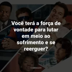 Você terá a força de vontade para lutar em meio ao sofrimento e se reerguer?