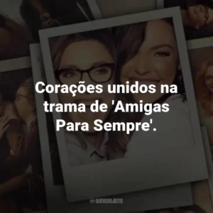 Corações unidos na trama de ‘Amigas Para Sempre’.