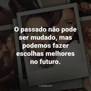 O passado não pode ser mudado, mas podemos fazer escolhas melhores no futuro. – Tully.