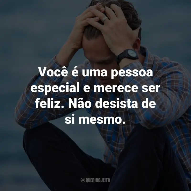 Frases para Amigo Depressivo: Você é uma pessoa especial e merece ser feliz. Não desista de si mesmo.