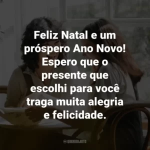 Feliz Natal e um próspero Ano Novo! Espero que o presente que escolhi para você traga muita alegria e felicidade.