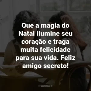 Que a magia do Natal ilumine seu coração e traga muita felicidade para sua vida. Feliz amigo secreto!