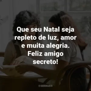 Que seu Natal seja repleto de luz, amor e muita alegria. Feliz amigo secreto!