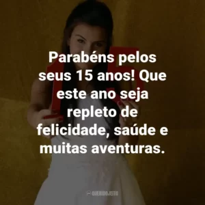 Parabéns pelos seus 15 anos! Que este ano seja repleto de felicidade, saúde e muitas aventuras.