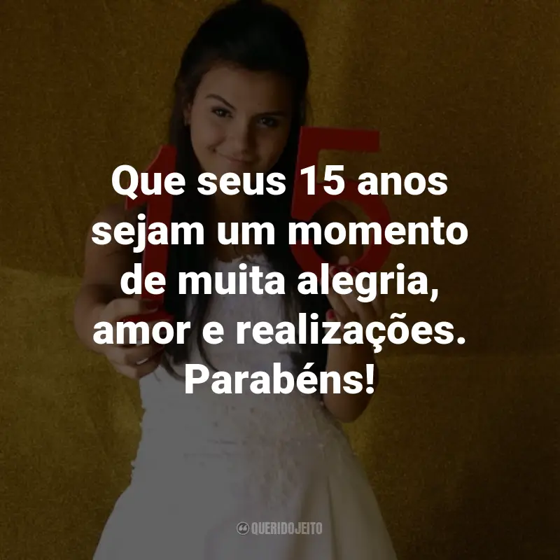 Frases Para Aniversário de 15 Anos: Que seus 15 anos sejam um momento de muita alegria, amor e realizações. Parabéns!