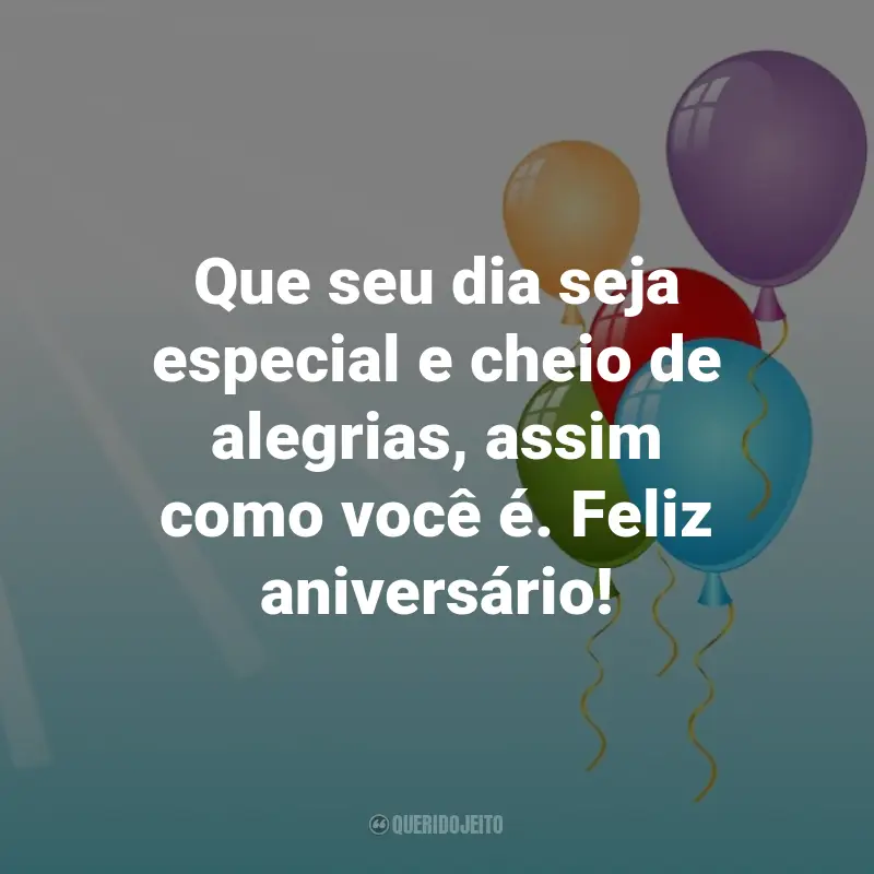 Frases de Aniversário: Que seu dia seja especial e cheio de alegrias, assim como você é. Feliz aniversário!