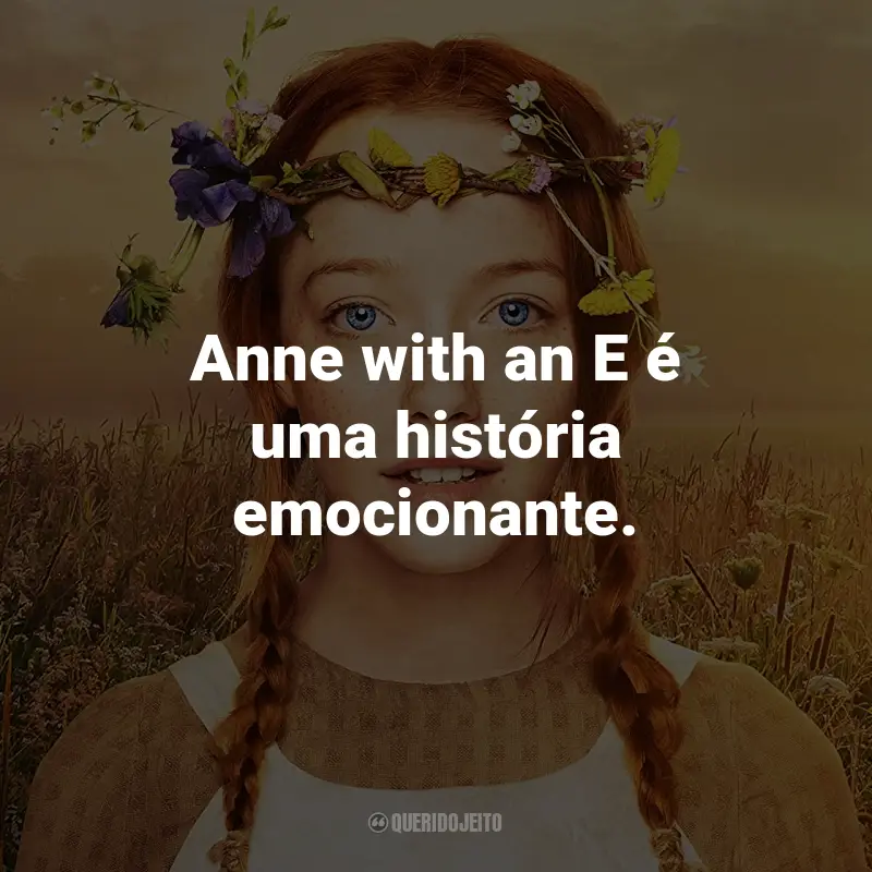 Frases da Série Anne with an E: Anne with an E é uma história emocionante.