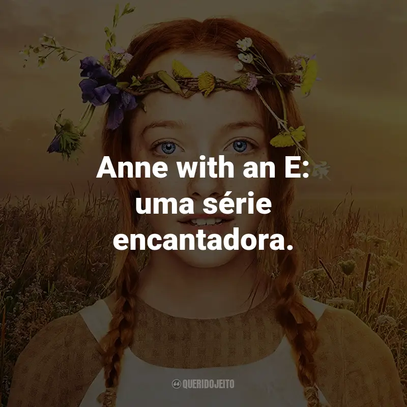 Frases da Série Anne with an E: Anne with an E: uma série encantadora.