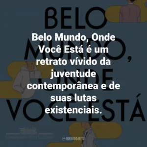 Belo Mundo, Onde Você Está é um retrato vívido da juventude contemporânea e de suas lutas existenciais.