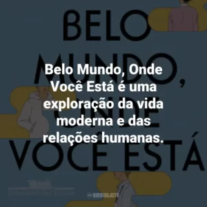 Belo Mundo, Onde Você Está é uma exploração da vida moderna e das relações humanas.