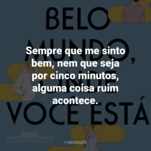 Sempre que me sinto bem, nem que seja por cinco minutos, alguma coisa ruim acontece.