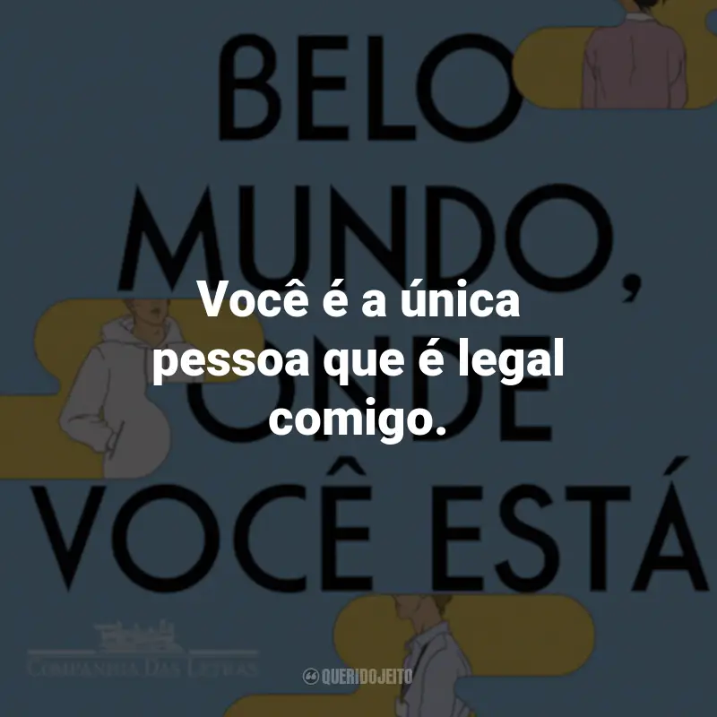 Frases do Livro Belo Mundo, Onde Você Está: Você é a única pessoa que é legal comigo.