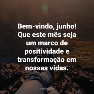 Bem-vindo, junho! Que este mês seja um marco de positividade e transformação em nossas vidas.