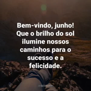Bem-vindo, junho! Que o brilho do sol ilumine nossos caminhos para o sucesso e a felicidade.
