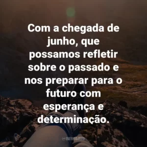 Com a chegada de junho, que possamos refletir sobre o passado e nos preparar para o futuro com esperança e determinação.